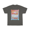 House is not a home without a dog T Shirt